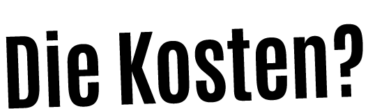 Die Kosten?